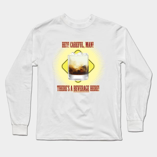 There's a BEVERAGE Here! Long Sleeve T-Shirt by Jimb Fisher Art